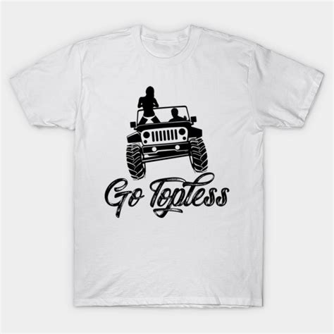 Jeep Go Topless B Jeep T Shirt Teepublic