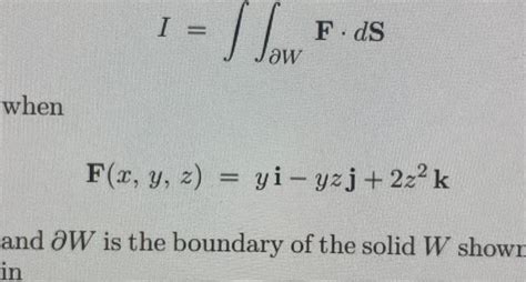 Solved I ∬∂wf⋅ds When F X Y Z Yi−yzj 2z2k And ∂w Is The