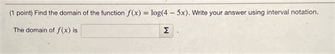 Solved 1 Point Find The Domain Of The Function F X Log 4 5x