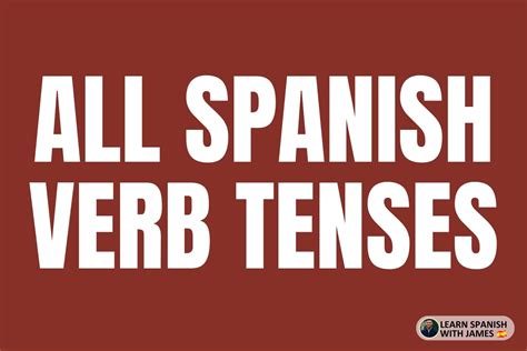 All Spanish Verb Tenses With Examples And Tips Learn Spanish With James