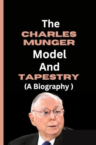 The Charles Munger Model And Tapestry A Biography Weaving Together