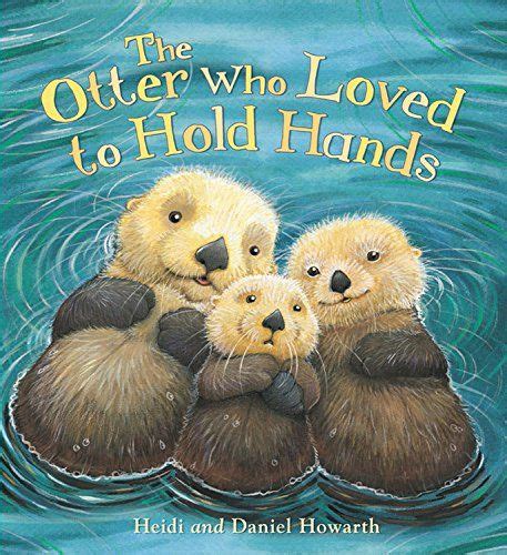 The Otter Who Loved To Hold Hands Storytime Heidi Howarth Daniel