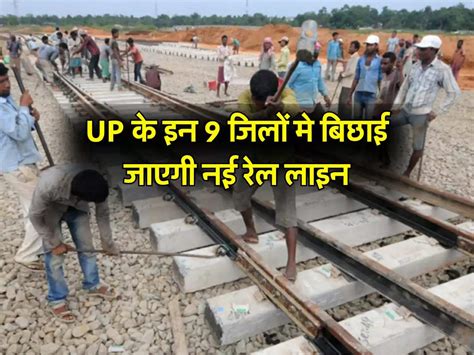 Up के इन 9 जिलों मे बिछाई जाएगी नई रेल लाइन 32500 करोड़ का बजट हुआ पास