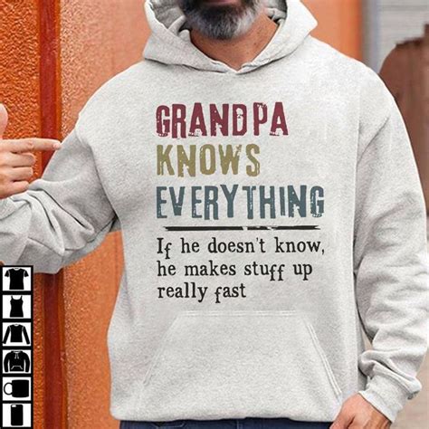 Grandpa Knows Everything If He Doesnt Know He Makes Stuff Up Really