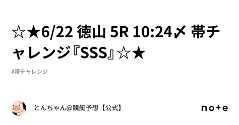 6 22 徳山 5r 10 24〆 帯チャレンジ『sss』☆★｜とんちゃん 競艇予想【公式】