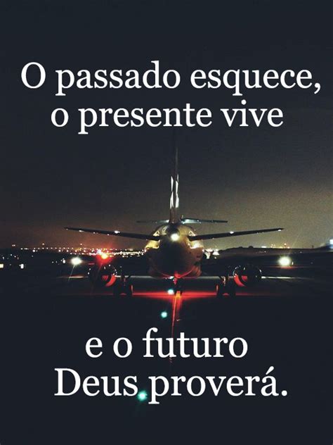 O Passado Esquece O Presente Vive E O Futuro Deus Proverá Frases De