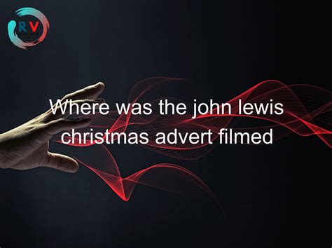 🔴 Where Was The John Lewis Christmas Advert Filmed - 2025 Updated RECHARGUE YOUR LIFE