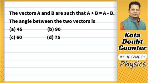 The Vectors A And B Are Such That A B A B The Angle Between The Two