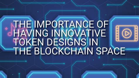 The Importance of Innovative Token Designs in the Blockchain Space