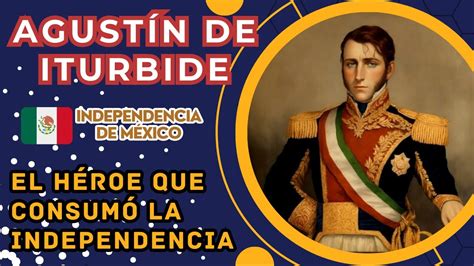 Agust N De Iturbide El H Roe Que Consum La Guerra De Independencia