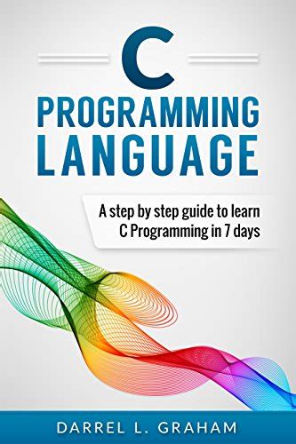 C Programming Language A Step By Step Beginner S Guide To Learn C