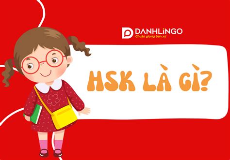 HSK là gì 1 vài điều Bạn cần biết khi thi chứng chỉ HSK DanhLingo