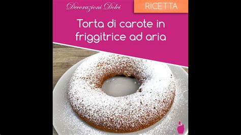 Ricetta Torta Di Carote In Friggitrice Ad Aria Youtube