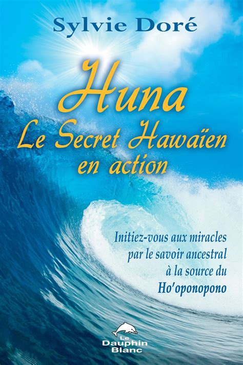 Huna Le Secret Hawa En En Action Initiez Vous Aux Miracles Par Le