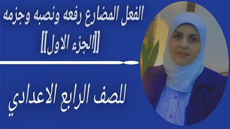 الفعل المضارع رفعه ونصبه وجزمه الجزء الاول للصف الرابع الاعدادي ست