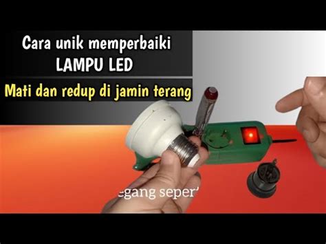 Cara Unik Memperbaiki LAMPU LED Mati Dan Redup Di Jamin Terang YouTube