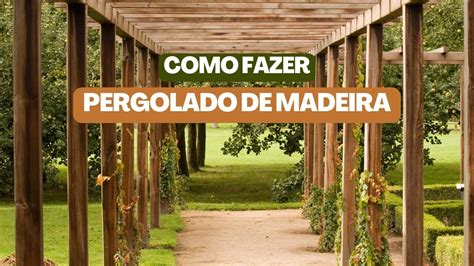 Como Fazer Pergolado De Madeira Passo A Passo E Dicas