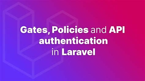 Gates Policies And API Authentication In Laravel Accreditly