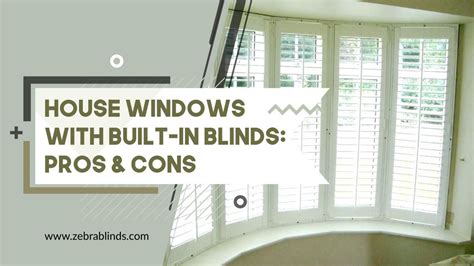 House Windows With Built In Blinds Pros And Cons House Windows Blinds Windows