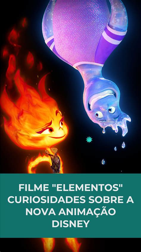 Filme Elementos Curiosidades e fatos sobre a animação da Disney a