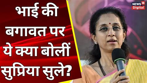 Maharashtra Political Crisis भाई की बगावत पर ये क्या बोलीं Supriya