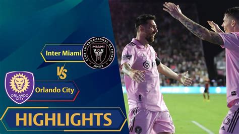 Inter Miami Vs Orlando City Full Match Highlight All Goals Messi