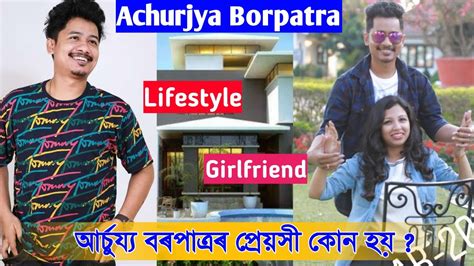 Achurjya Borpatra Full Biography Lifestyle Girlfriend Education