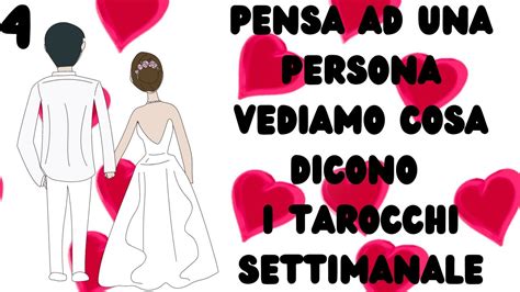 4 SETTIMANALE PENSA ALLA PERSONA DI TUO INTERESSE VEDIAMO COSA DICONO