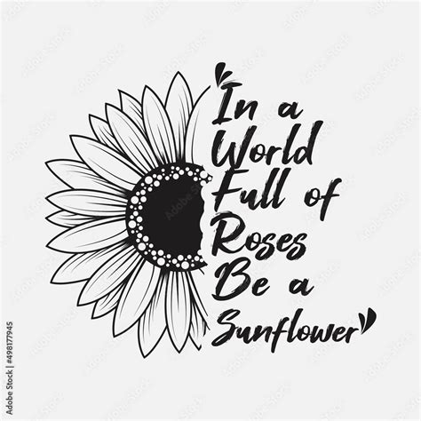 In A World Full Of Roses Be A Sunflower Lettering Sunflower Quote