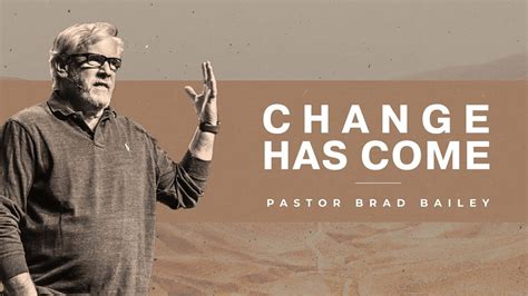 Change Has Come Pastor Brad Bailey Youtube