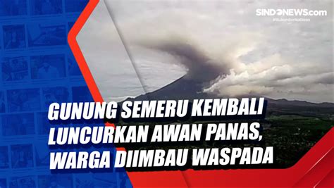 Gunung Semeru Kembali Luncurkan Awan Panas Warga Diimbau Waspada