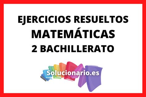 Ejercicios Resueltos 2 De Bachillerato 2024 2025 Pdf