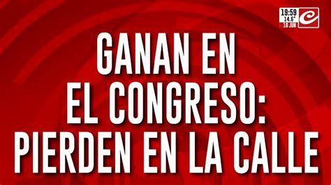 Ganan En El Congreso Pierden En La Calle YouTube