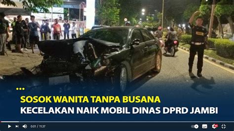 Sosok Wanita Tanpa Busana Di Kecelakan Mobil Dinas DPRD Jambi Ternyata