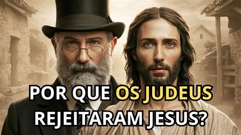 REVELANDO VERDADES POR QUE OS JUDEUS REJEITAM JESUS COMO O MESSIAS