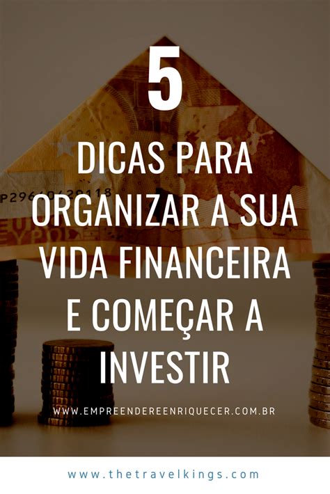 Dicas Para Organizar A Sua Vida Financeira E Come Ar A Investir