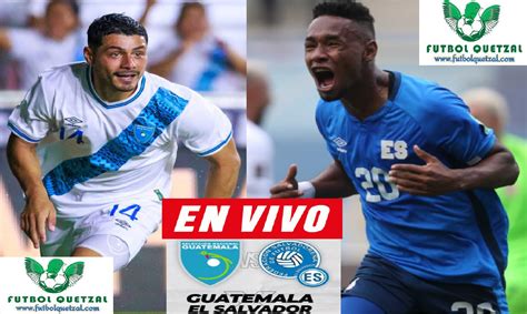 Guatemala Vs El Salvador En Vivo