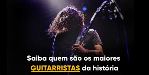 Saiba Quem S O Os Maiores Guitarristas Da Hist Ria Musixe