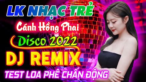 Cánh Hồng Phai DJ Remix 2022 Phê Chấn Động LK Nhạc Sàn Vũ Trường DJ