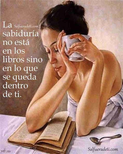 La Sabidur A No Est En Los Libros Sino En Lo Que Se Queda En Ti