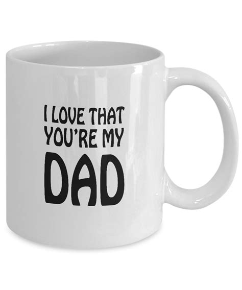 I Love My Dad Mug I Love That You Re My Dad Coffee Mug Mug T For Dad From Daughter