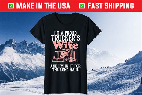 Im A Proud Truckers Wife And Im In It For The Long Haul Classic T Shirt