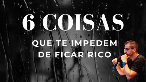 Como Ficar Rico 6 Coisas Que Te Impedem De Ficar Rico E Prosperar