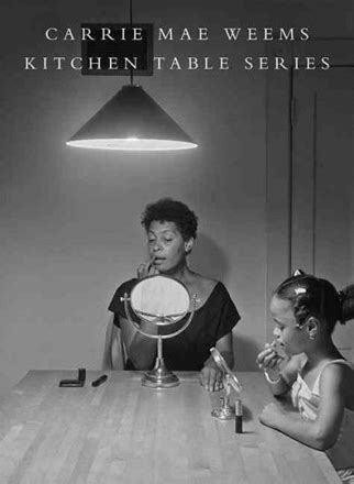 Carrie Mae Weems: Kitchen Table Series - Now Be Here