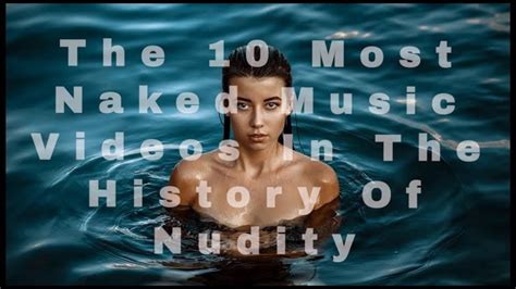 Top 10 Most Naked Music Videos In The History Of Nudity YouTube