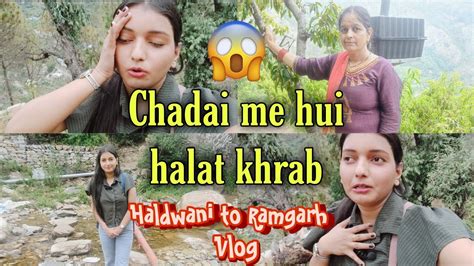 Haldwani To Ramgarh Vlog Chadai Krte Time Hui Halat Kharab