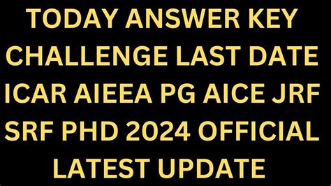 TODAY ANSWER KEY CHALLENGE LAST DATE ICAR AIEEA PG AICE JRF SRF PHD