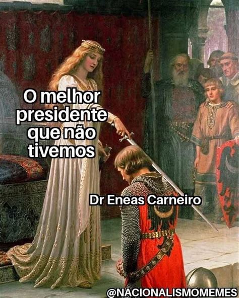 O Melhor Presidente Quen O Tivemos Dr Eneas Carneiro Onacionalismomemes