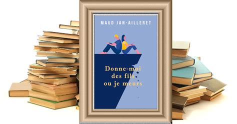 Litt Raires Donne Moi Des Fils Ou Je Meurs Maud Jan Ailleret