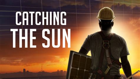 Catching The Sun Documentary Highlights Link Between Solar Energy And